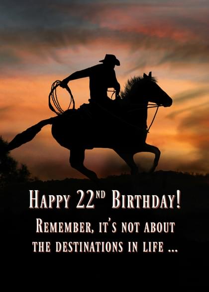 HAPPY 22nd BIRTHDAY! REMEMBER, IT'S NOT ABOUT THE DESTINATIONS IN LIFE ...