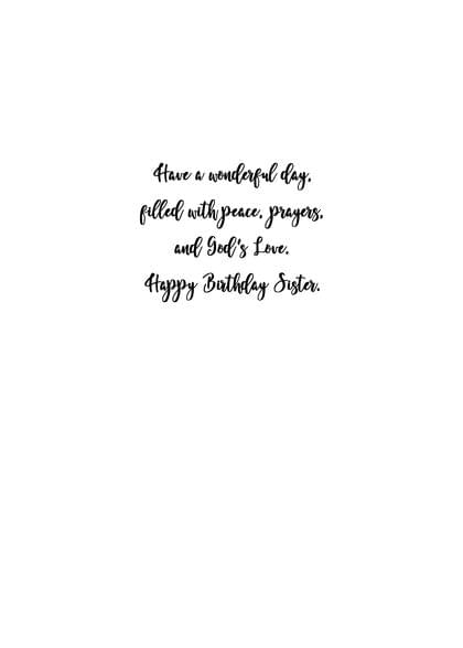 Have a wonderful day. filled with peace, prayers. and God's Love. Happy Birthday Sister.