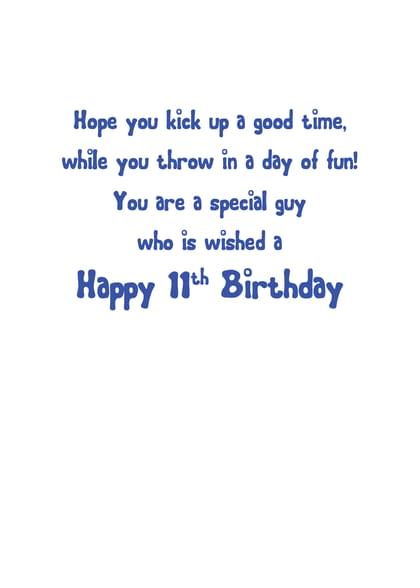 Hope you kick up a good time, while you throw in a day of fun! You are a special guy who is wished a Happy 11th Birthday