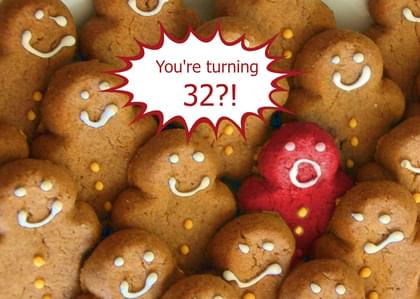 You're turning 32?!