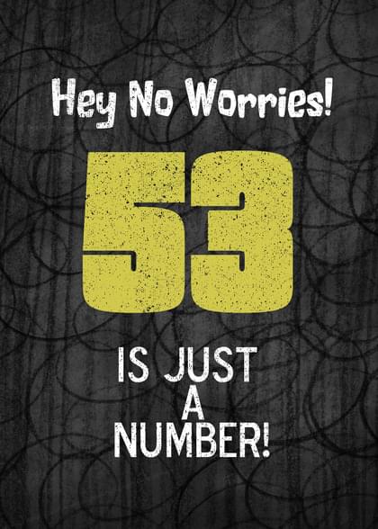 Hey No Worries! 53 IS JUST A NUMBER!