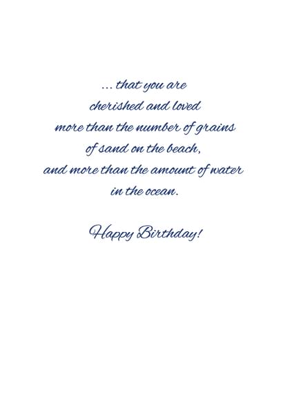 ... that you are cherished and loved more than the number of grains of sand on the beach, and more than the amount of water in the ocean. Happy Birthday!