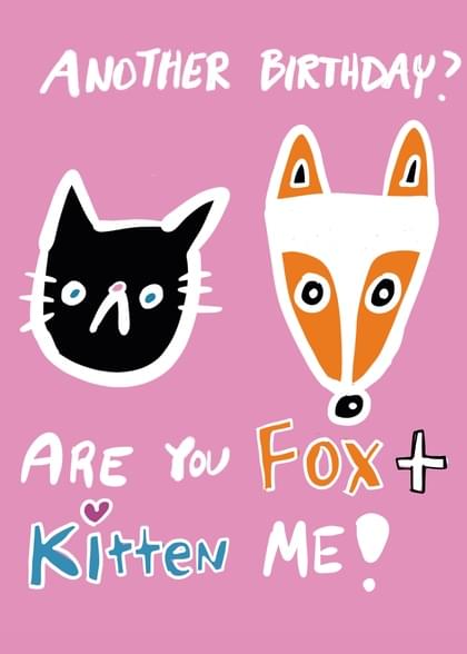 ANOTHER BIRTHDAY? ARE YOU FOX + KITTEN ME!