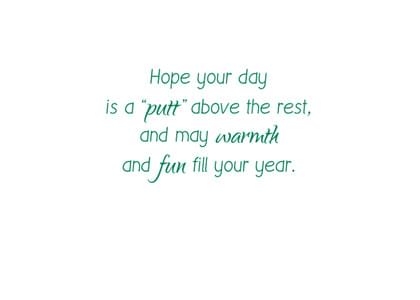 Hope your day is a "putt" above the rest, and may warmth and fun fill your year.